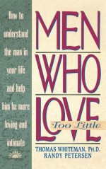 Men Who Love Too Little - Thomas A. Whiteman, Randy Petersen