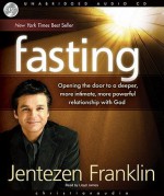 Fasting: Opening the door to a deeper, more intimate, more powerful relationship with God - Jentezen Franklin, Lloyd James