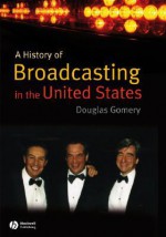 A History of Broadcasting in the United States - Douglas Gomery