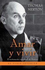 Amar y vivir: El testamento espiritual de Merton (Spanish Edition) - Thomas Merton, Joaquín Adsuar