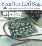 Bead Knitted Bags: Unique Beading Projects With Step By Step Instructions - Julia S. Pretl