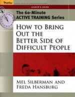 The 60-Minute Active Training Series: How to Bring Out the Better Side of Difficult People, Leader's Guide (Active Training Series) - Melvin L. Silberman, Freda Hansburg