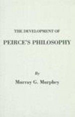 The Development Of Peirce's Philosophy - Murray G. Murphey