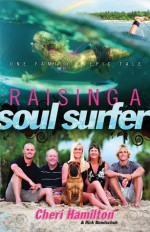 Raising a Soul Surfer: One Family's Epic Tale - Cheri Hamilton, Rick Bundschuh