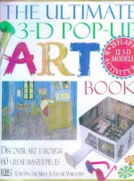 The Ultimate 3 D Pop Up Art Book: Discover Art Through 60 Great Masterpieces - Ron Van Der Meer, Frank Whitford