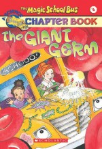 The Magic School Bus Science Chapter Book #6: The Giant Germ - Anne Capeci, Joanna Cole, John Speirs