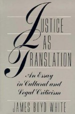 Justice as Translation: An Essay in Cultural and Legal Criticism - James Boyd White