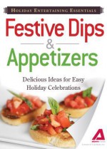 Holiday Entertaining Essentials: Festive Dips and Appetizers: Delicious Ideas for Easy Holiday Celebrations - Editors Of Adams Media, Adams Media