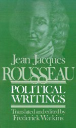 Political Writings/Containing the Social Contract Considerations on the Government of Poland Constitutional Project for Corsica - Jean-Jacques Rousseau, Frederick Mundell Watkins, Patrick Riley, Frederick Watkins