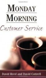 Monday Morning Customer Service - David E. Reed, David Cottrell