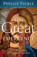 The Great Emergence,How Christianity Is Changing and Why (ēmersion: Emergent Village resources for communities of faith) - Phyllis Tickle