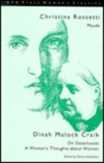 Christina Rossetti: 'Maude' and Dinah Mulock Craik: 'on Sisterhoods' and 'a Woman's Thoughts about Women' - Christina Rossetti, Dinah Maria Mulock Craik