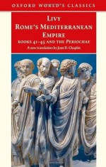 Rome's Mediterranean Empire Book 41-45 and the Periochae: Books 41-45 and the (Oxford World's Classics) - Livy, Jane D. Chaplin