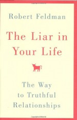 The Liar in Your Life: The Way to Truthful Relationships - Robert S. Feldman