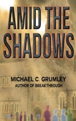 Amid the Shadows - Michael C. Grumley