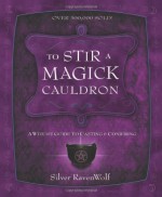 To Stir a Magick Cauldron: A Witch's Guide to Casting and Conjuring - Silver RavenWolf