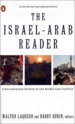 The Israel-Arab Reader: A Documentary History of the Middle East Conflict - Walter Laqueur, Barry Rubin