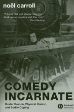 Comedy Incarnate: Buster Keaton, Physical Humor, and Bodily Coping - Noël Carroll