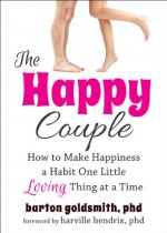 The Happy Couple: How to Make Happiness a Habit One Little Loving Thing at a Time - Barton Goldsmith