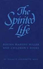 The Spirited Life: Bertha Mahony Miller and Children's Books - Eulalie Steinmetz Ross, Virginia Haviland