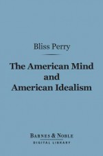 The American Mind and American Idealism (Barnes & Noble Digital Library) - Bliss Perry