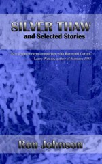 Silver Thaw and Selected Stories - Ron Johnson