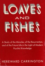 Loaves and Fishes; a Study of the Miracles, of the Resurrection, and of the Future Life in the Light of Modern Psychic Knowledge - Hereward Carrington