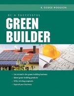 Be a Successful Green Builder - R. Woodson