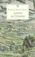 Lettere su Cézanne - Rainer Maria Rilke, Gesuina Buss-De Giudici, Mario Specchio