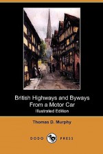 British Highways and Byways from a Motor Car (Illustrated Edition) (Dodo Press) - Thomas D. Murphy