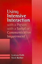 Using Intensive Interaction with a Person with a Social or Communicative Imairment - Graham Firth, Mark Barber