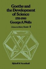 Goethe and the Development of Science 1750-1900 - George Albert Wells