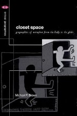 Closet Space: Geographies of Metaphor from the Body to the Globe - Michael P. Brown