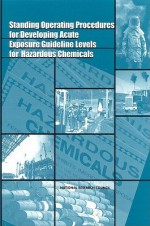 Standing Operating Procedures for Developing Acute Exposure Guideline Levels for Hazardous Chemicals - National Research Council, Committee on Toxicology, Board on Environmental Studies and Toxicology