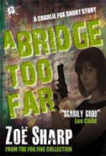 A Bridge Too Far: from the FOX FIVE Charlie Fox short story collection - Zoë Sharp