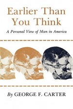 Earlier Than You Think: A Personal View of Man in America - George Carter