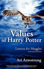 Values of Harry Potter: Lessons for Muggles, Expanded Edition - Ari Armstrong