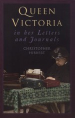 Queen Victoria in Her Letters and Journals - Queen Victoria, Christopher Hibbert