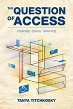 The Question of Access: Disability, Space, Meaning - Tanya Titchkosky