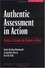 Authentic Assessment in Action: Studies of Schools and Students at Work (The Series on School Reform) - Linda Darling-Hammond, Beverly Falk