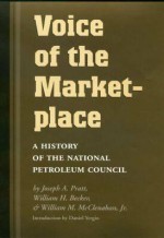 Voice of the Marketplace: A History of the National Petroleum Council - Joseph A. Pratt, William H. Becker, William M. McClenahan, Daniel Yergin