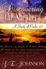 Discovering the Shepherd: A Study of Psalm 23 - G.E. Johnson