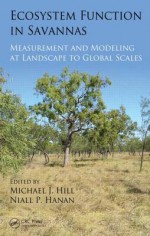 Ecosystem Function in Savannas: Measurement and Modeling at Landscape to Global Scales - Michael J. Hill, Niall P. Hanan