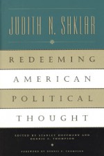 Redeeming American Political Thought - Judith N. Shklar, Stanley Hoffmann, Dennis F. Thompson