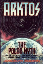 Arktos: The Myth of the Pole in Science, Symbolism and Nazi Survival - Joscelyn Godwin