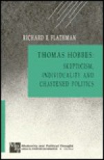 Thomas Hobbes: Skepticism, Individuality, And Chastened Politics - Richard E. Flathman