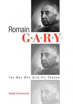 Romain Gary: The Man Who Sold His Shadow - Ralph W. Schoolcraft