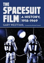 The Spacesuit Film: A History, 19181969 - Gary Westfahl