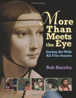 More Than Meets The Eye: Seeing Art With All Five Senses (Bob Raczka's Art Adventures) - Bob Raczka