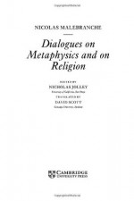 Malebranche: Dialogues on Metaphysics and on Religion (Cambridge Texts in the History of Philosophy) - Nicolas Malebranche, Nicholas Jolley, David Scott